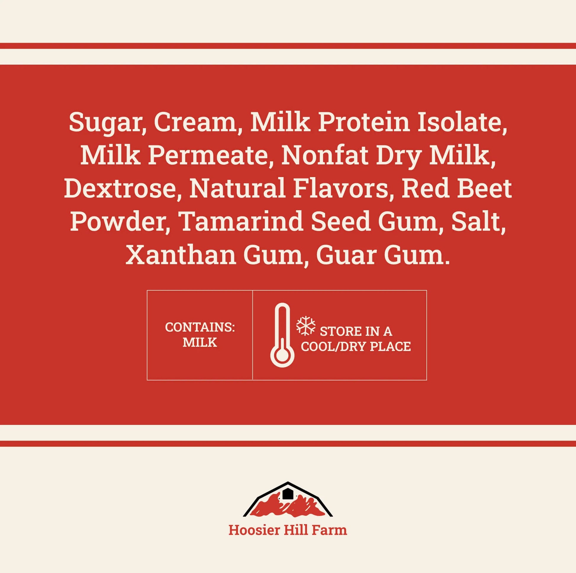 A red and cream informational graphic listing ingredients such as sugar, cream, milk protein isolate, nonfat dry milk, dextrose, natural flavors, red beet powder, tamarind seed gum, salt, xanthan gum, and guar gum. It includes a 'Contains: Milk' warning and a 'Store in a cool/dry place' icon, with the Hoosier Hill Farm logo at the bottom.